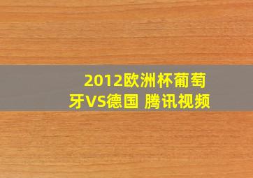 2012欧洲杯葡萄牙VS德国 腾讯视频